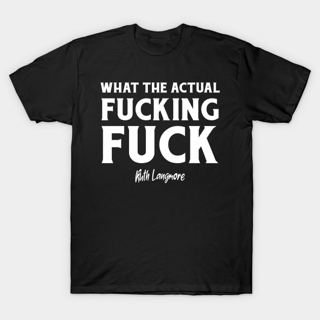 What The Actual Fucking Fuck. T-Shirt by ruanba23